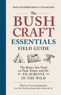 The Bushcraft Essentials Field Guide: The Basics You Need to Pack, Know, and Do to Survive in the Wild - Paperback
