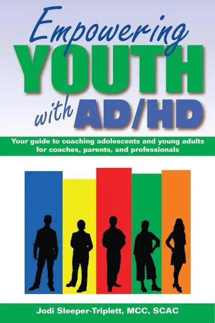 Empowering Youth with ADHD: Your Guide to Coaching Adolescents and Young Adults for Coaches, Parents, and Professionals - Paperback