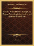 Esoteric Work of the 1st through 3rd Degree, According to the Ancient and Accepted Scottish Rite - Hardcover