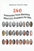 Awesome Trivia For Kids: 240 Insteresting Trivia Questions About U.S. Presidents For Kids - Paperback