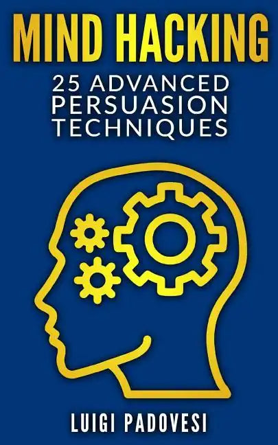Mind Hacking: 25 Advanced Persuasion Techniques - Paperback