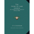 The Story Of Lake Geneva: Or Summer Homes For City People (1898) - Hardcover