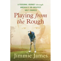 Playing from the Rough: A Personal Journey Through America's 100 Greatest Golf Courses - Hardcover