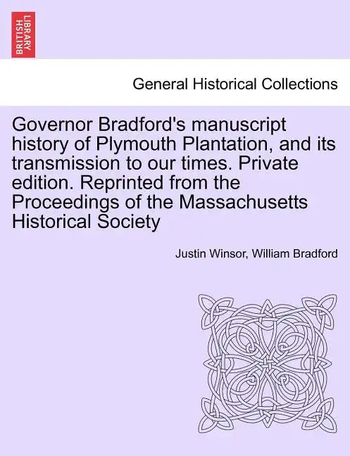 Governor Bradford's Manuscript History of Plymouth Plantation, and Its Transmission to Our Times. Private Edition. Reprinted from the Proceedings of t - Paperback