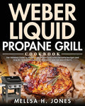 Weber Liquid Propane Grill Cookbook: The Ultimate Guide to Master Your Weber Grill with Flavorful Recipes and Step-by-Step Techniques for Beginners an - Paperback
