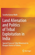 Land Alienation and Politics of Tribal Exploitation in India: Special Focus on Tribal Movement in Koraput District of Odisha - Hardcover
