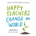 Happy Teachers Change the World: A Guide for Cultivating Mindfulness in Education - Paperback