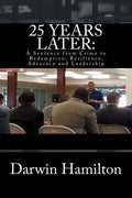 25 Years Later: A Sentence from Crime to Redemption, Resilience, Advocacy and Leadership - Paperback