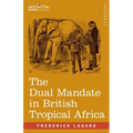 The Dual Mandate in British Tropical Africa - Paperback
