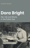 Dora Bright: Her Life and Works in the Public Eye - Hardcover