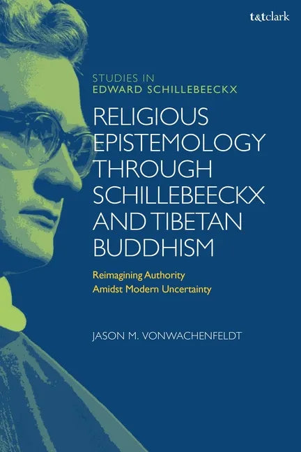 Religious Epistemology through Schillebeeckx and Tibetan Buddhism: Reimagining Authority Amidst Modern Uncertainty - Paperback