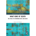 What Kind of Death: The Ethics of Determining One's Own Death - Paperback