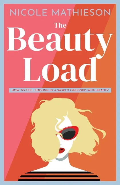 The Beauty Load: How to feel enough in a world obsessed with beauty - Paperback