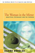 The Woman in the Mirror: Analytical Psychology and the Feminie - Paperback