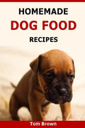 Homemade Dog Food Recipes: Healthy & Delicious Homemade Dog Food Recipes - Paperback