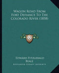 Wagon Road From Fort Defiance To The Colorado River (1858) - Paperback