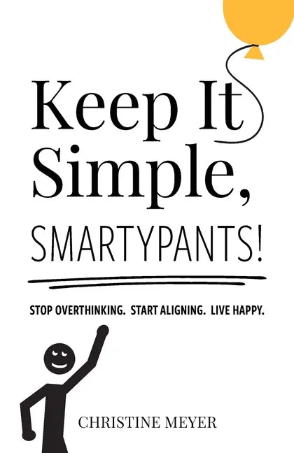 Keep It Simple, Smartypants!: Stop overthinking. Start aligning. Live happy. - Paperback