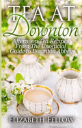 Tea at Downton: Afternoon Tea Recipes From The Unofficial Guide to Downton Abbey - Paperback
