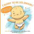 I Want to Be Bilingual!: A Book for New Parents with an Important Request from Your Baby - Paperback