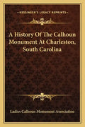 A History Of The Calhoun Monument At Charleston, South Carolina - Paperback