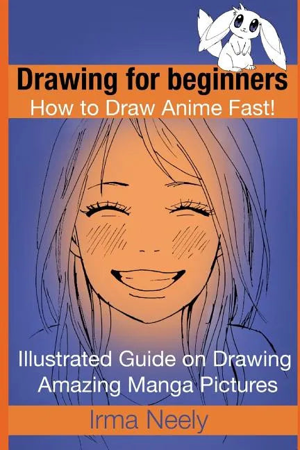 Drawing for beginners. How to Draw Anime Fast!: Illustrated Guide on Drawing Amazing Manga Pictures - Paperback