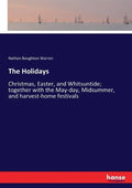 The Holidays: Christmas, Easter, and Whitsuntide; together with the May-day, Midsummer, and harvest-home festivals - Paperback