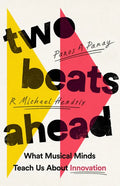 Two Beats Ahead: What Musical Minds Teach Us about Innovation - Hardcover