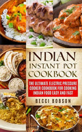 Indian Instant Pot Cookbook: The Ultimate Electric Pressure Cooker Cookbook for Cooking Indian Food Easy and Fast - Paperback