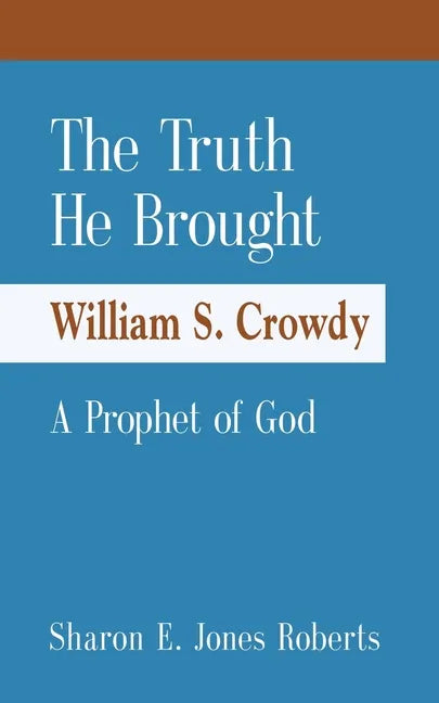 The Truth He Brought William S. Crowdy A Prophet of God - Paperback