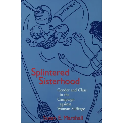 Splintered Sisterhood: Gender and Class in the Campaign Against Woman Suffrage - Paperback