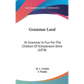 Grammar Land: Or Grammar In Fun For The Children Of Schoolroom-Shire (1878) - Hardcover