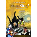 What Would Jesus Sing?: Experimentation and Tradition in Church Music - Paperback