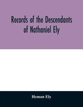 Records of the descendants of Nathaniel Ely, the emigrant, who settled first in Newtown, now Cambridge, Mass., was one of the first settlers of Hartfo - Paperback