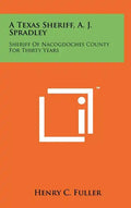 A Texas Sheriff, A. J. Spradley: Sheriff Of Nacogdoches County For Thirty Years - Hardcover