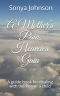 A Mother's Pain, Heaven's Gain: A guidebook for dealing with loss of a child - Paperback