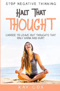 Stop Negative Thinking: Halt That Thought - Choose To Leave Out Thoughts That Only Harm and Hurt - Paperback