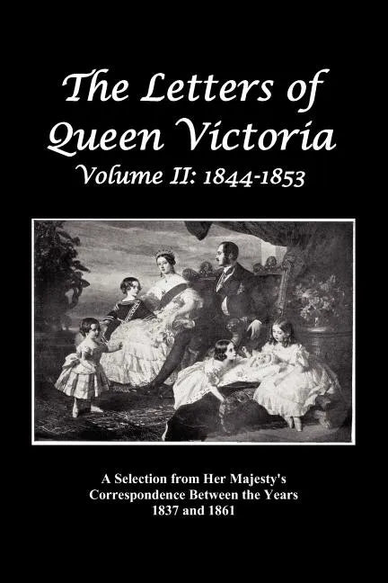 The Letters of Queen Victoria: A Selection from Her Majesty's Correspondence Between the Years 1837 and 1861 Volume 2, 1844-1853, Fully Illustrated - Paperback