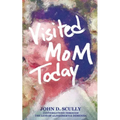 Visited Mom Today: Conversations Through the Lens of Alzheimer's and Dementia - Paperback