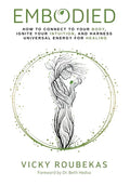 Embodied: How to Connect to Your Body, Ignite Your Intuition, and Harness Universal Energy for Healing - Hardcover