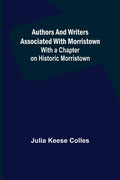 Authors and Writers Associated with Morristown; With a Chapter on Historic Morristown - Paperback