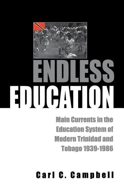 Endless Education: Main Currents in the Education System of Modern Trinidad and Tobago 1939-1986 - Paperback