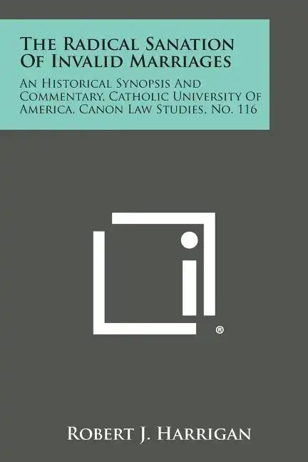 The Radical Sanation Of Invalid Marriages: An Historical Synopsis And Commentary, Catholic University Of America, Canon Law Studies, No. 116 - Paperback