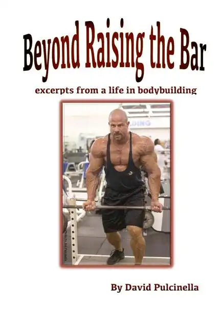 Beyond Raising the Bar: excerpts from a life in bodybuilding - Paperback