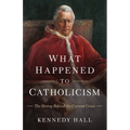 What Happened to Catholicism: The Heresy Behind the Current Crisis - Paperback
