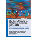 Northern Ontario in Historical Statistics, 1871-2021: Expansion, Growth, and Decline in a Hinterland-Colonial Region - Paperback