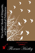 The Ladies' Book of Etiquette, and Manual of Politeness - Paperback