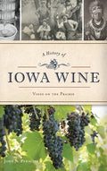 A History of Iowa Wine: Vines on the Prairie - Hardcover