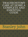 Tracheostomy Care at Home a Complete and Essential Guide - Paperback