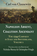 Napoleon Absent, Coalition Ascendant: The 1799 Campaign in Italy and Switzerland, Volume 1 - Paperback