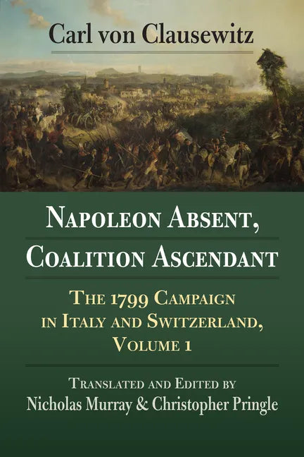 Napoleon Absent, Coalition Ascendant: The 1799 Campaign in Italy and Switzerland, Volume 1 - Paperback